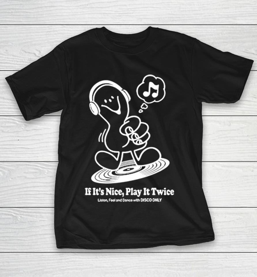 Music If It’s Nice Play It Twice Listen Feel And Dance With Disco Only Shirts 1 Music If It’s Nice Play It Twice Listen Feel And Dance With Disco Only Shirts