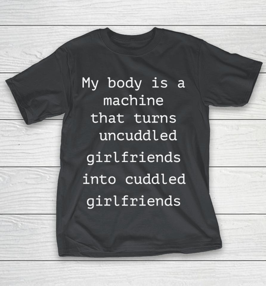My Body Is A Machine That Turns Uncuddled Girlfriends Into Cuddled Girlfriends Shirts 1 My Body Is A Machine That Turns Uncuddled Girlfriends Into Cuddled Girlfriends Shirts