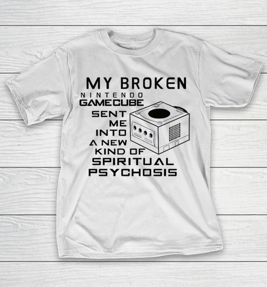My Broken Nintendo Gamecube Sent Me Into A New Kind Of Spiritual Psychosis Shirts 1 My Broken Nintendo Gamecube Sent Me Into A New Kind Of Spiritual Psychosis Shirts