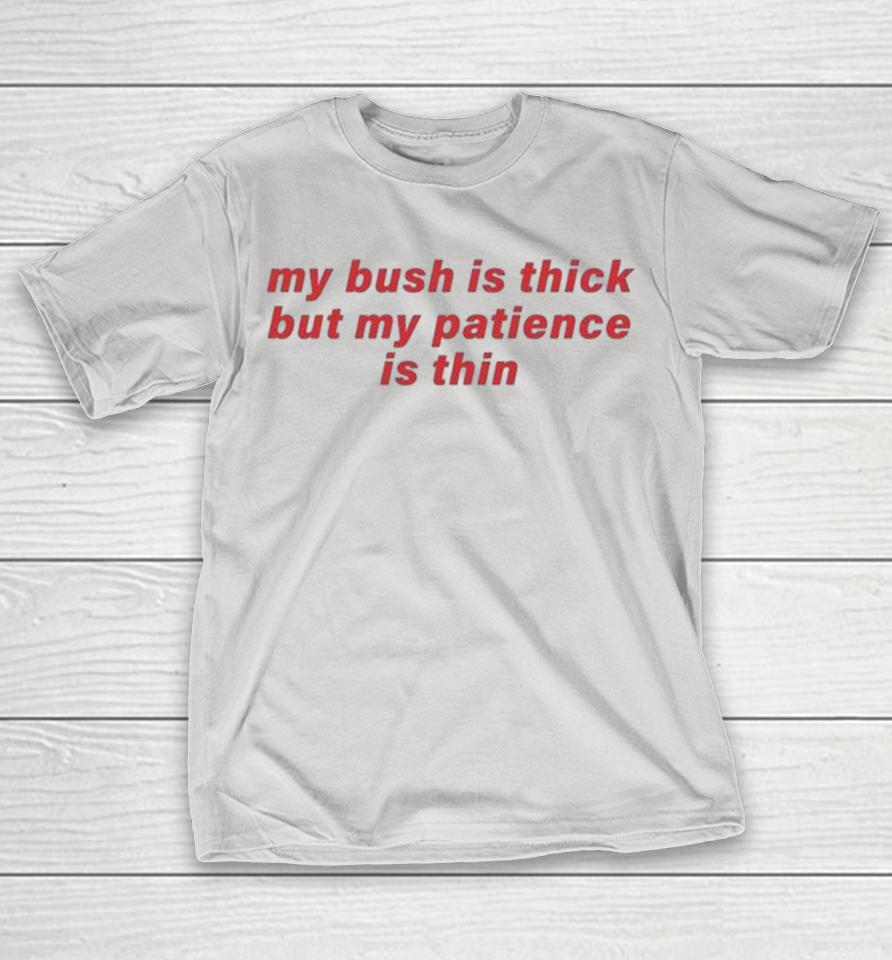 My Bush Is Thick Patience Is Thin Shirts 1 My Bush Is Thick Patience Is Thin Shirts