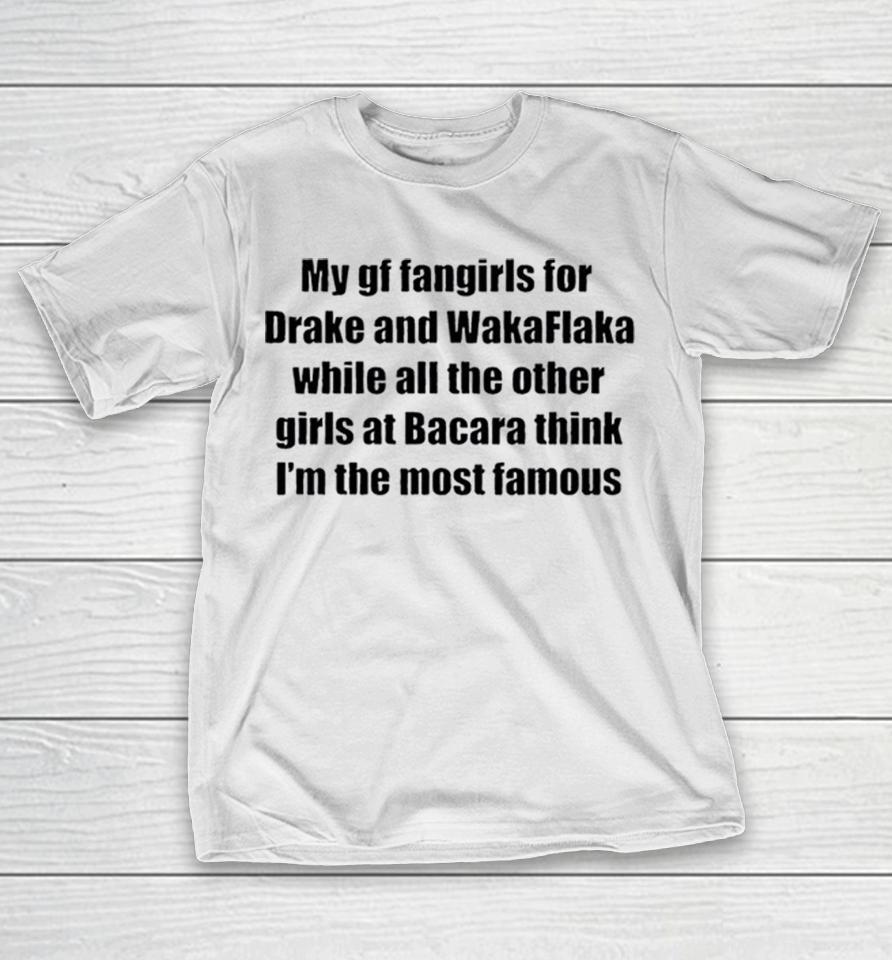 My Gf Fangirls For Drake And Wakaflaka While All The Other Girls At Bacara Shirts 1 My Gf Fangirls For Drake And Wakaflaka While All The Other Girls At Bacara Shirts