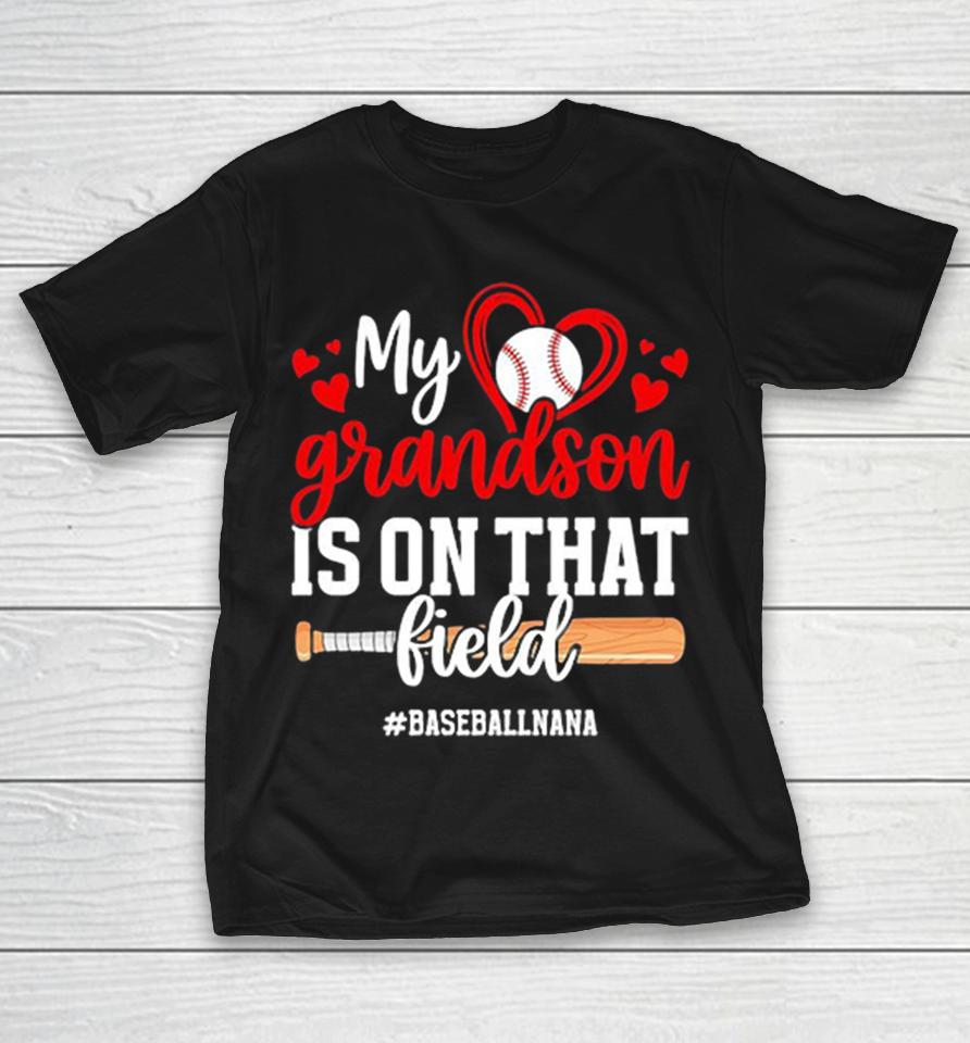 My Grandson Is On That Field Baseballnana Heart Baseball Bat Sport Fan Shirts 1 My Grandson Is On That Field Baseballnana Heart Baseball Bat Sport Fan Shirts