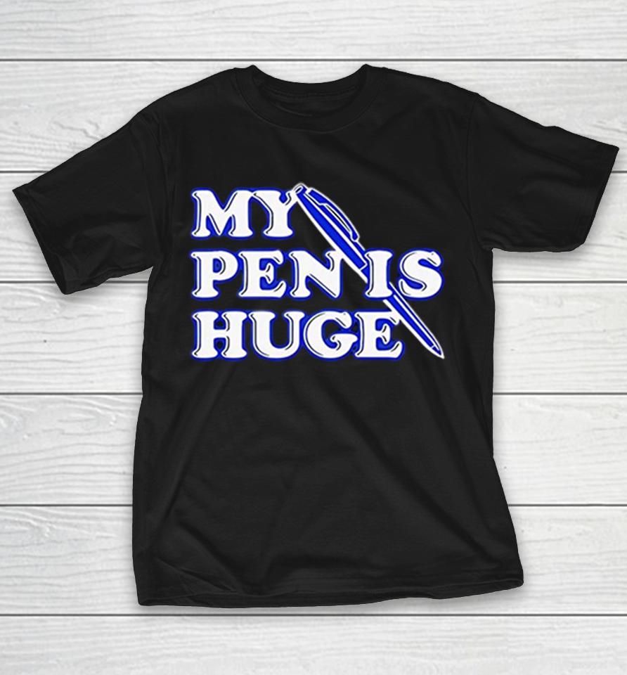 My Pen Is Huge Funny Shirts 1 My Pen Is Huge Funny Shirts