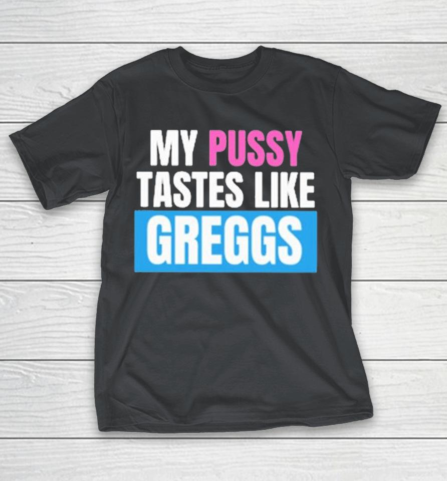 My Pussy Tastes Like Greggs Shirts 1 My Pussy Tastes Like Greggs Shirts