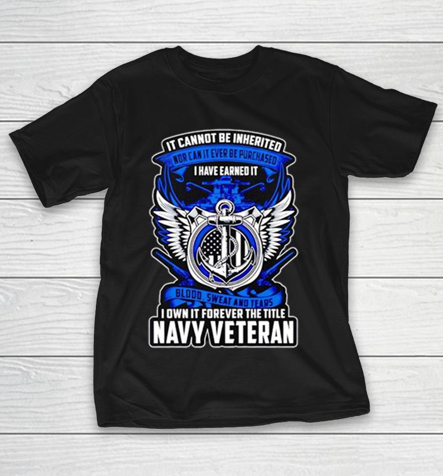 Navy Veteran It Cannot Be Inherited Nor Can It Ever Be Purchased I Have Earned It Shirts 1 Navy Veteran It Cannot Be Inherited Nor Can It Ever Be Purchased I Have Earned It Shirts