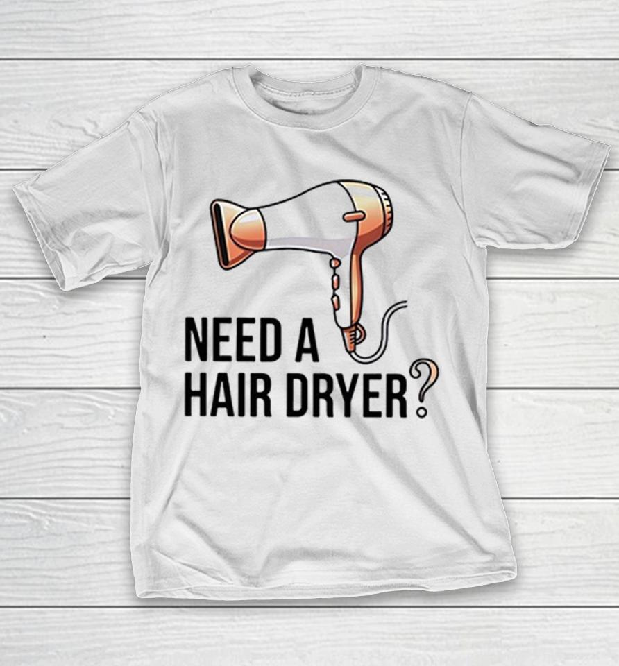 Need A Hair Dryer Funny Question Humor Graphic Shirts 1 Need A Hair Dryer Funny Question Humor Graphic Shirts