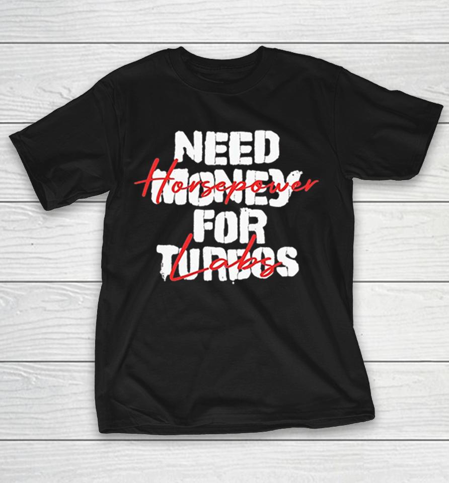 Need Money For Turbos Horsepower Labs Shirts 1 Need Money For Turbos Horsepower Labs Shirts