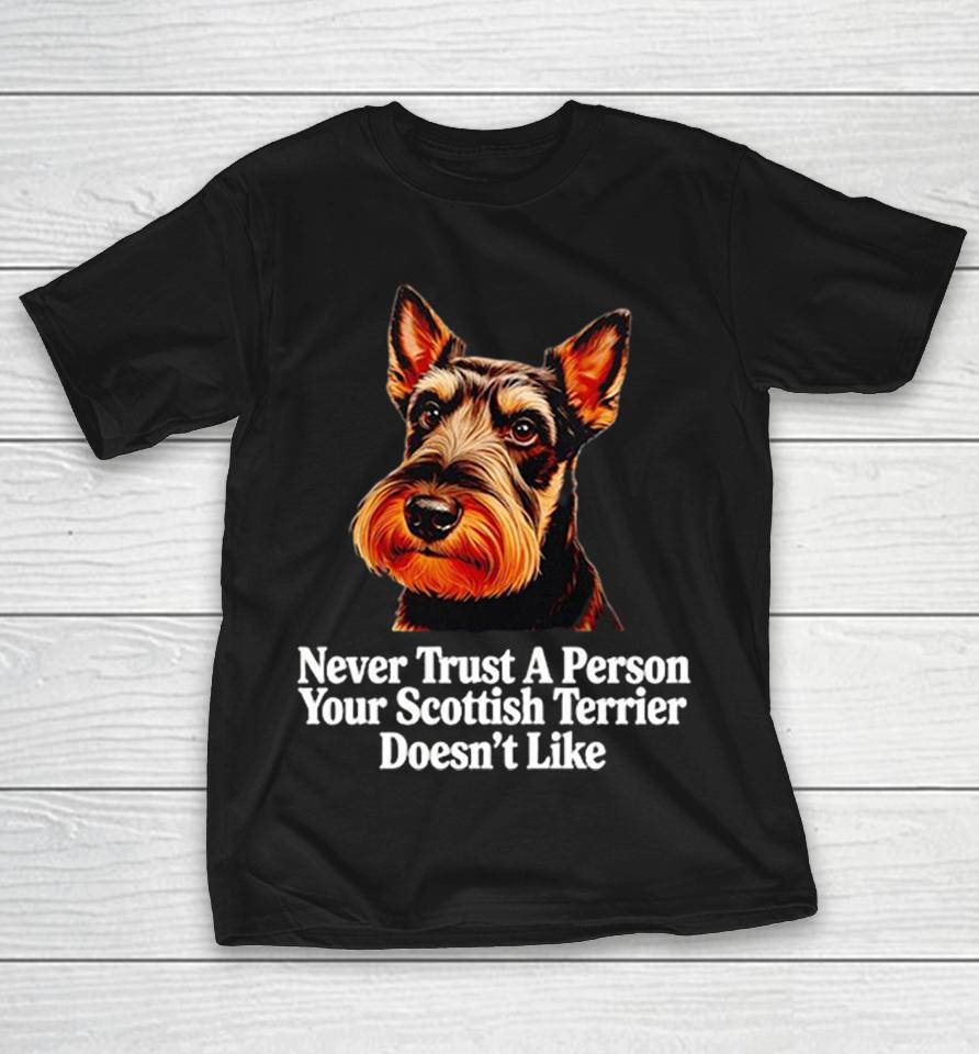 Never Trust A Person Your Scottish Terrier Doesnt Like Scottish Terrier Dog Shirts 1 Never Trust A Person Your Scottish Terrier Doesnt Like Scottish Terrier Dog Shirts