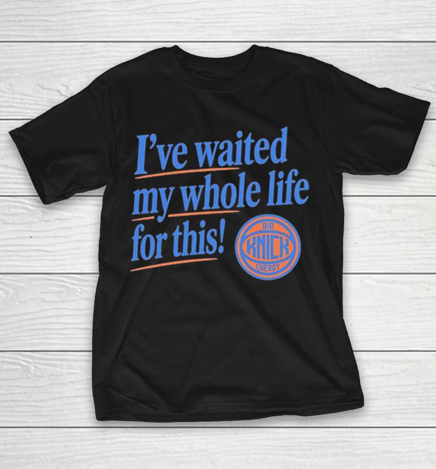 New York Knicks Big Knick Energy I’ve Waited My Whole Life For This Basketball Shirts 1 New York Knicks Big Knick Energy I’ve Waited My Whole Life For This Basketball Shirts