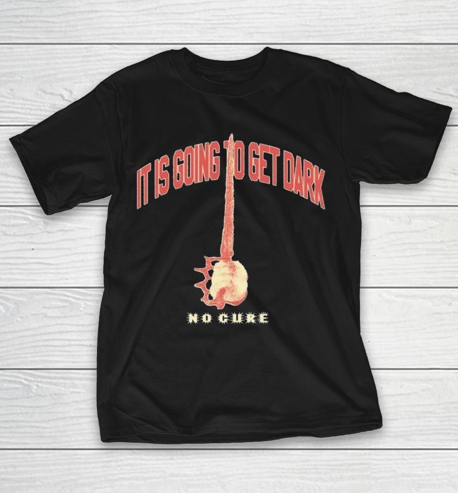No Cure It Is Going To Get Dark Shirts 1 No Cure It Is Going To Get Dark Shirts