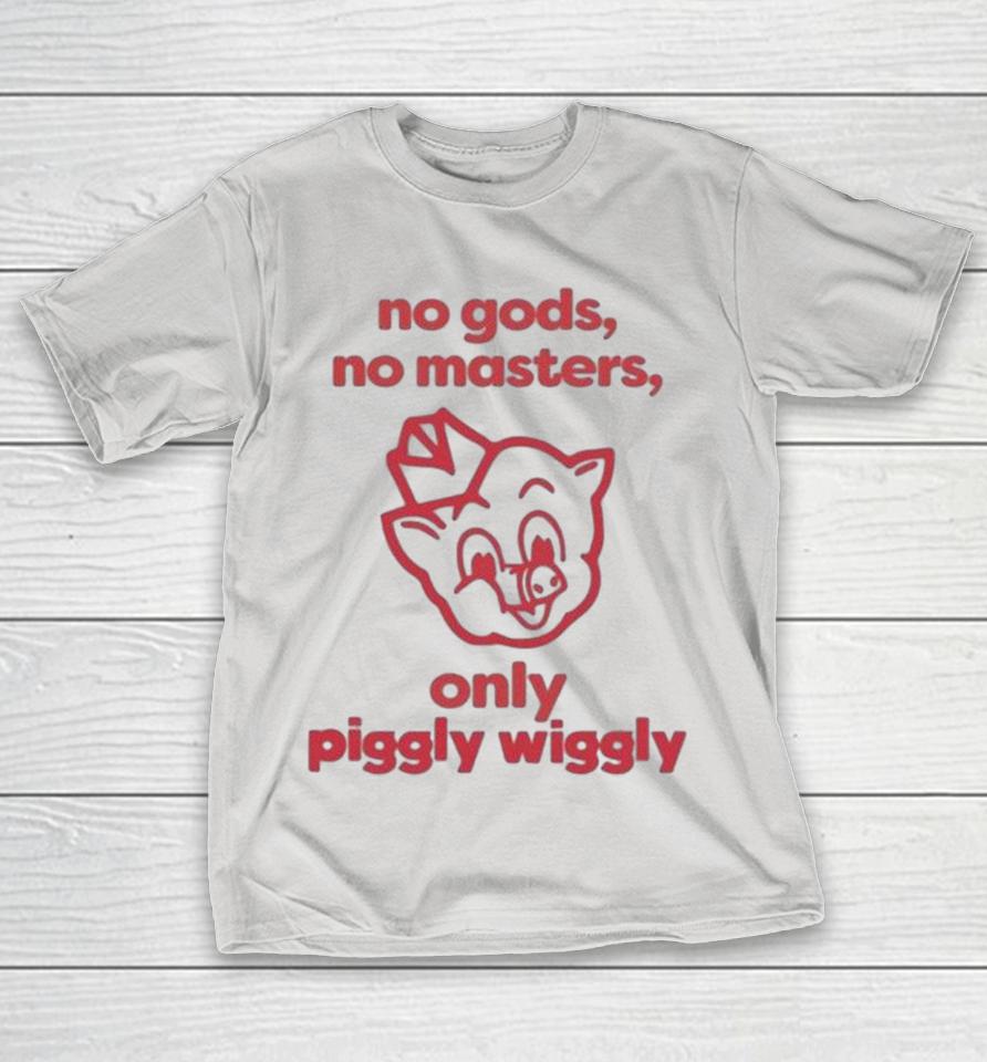 No Gods No Masters Only Piggly Wiggly Shirts 1 No Gods No Masters Only Piggly Wiggly Shirts