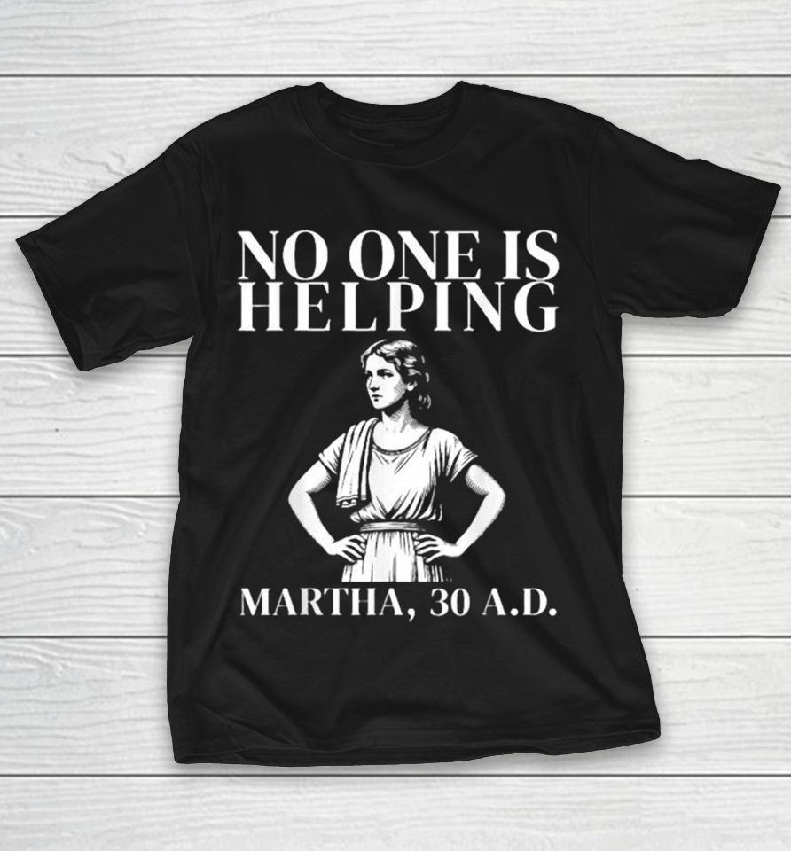 No One Is Helping Martha 30 A.d Bible Story Christian Shirts 1 No One Is Helping Martha 30 A.d Bible Story Christian Shirts