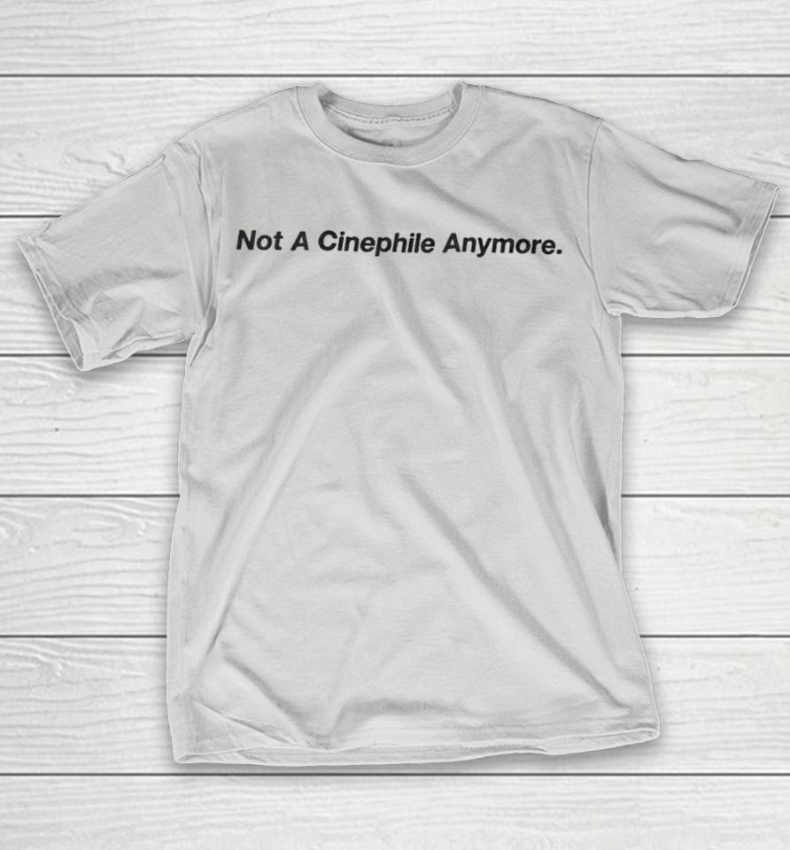 Not A Cinephile Anymore Shirts 1 Not A Cinephile Anymore Shirts