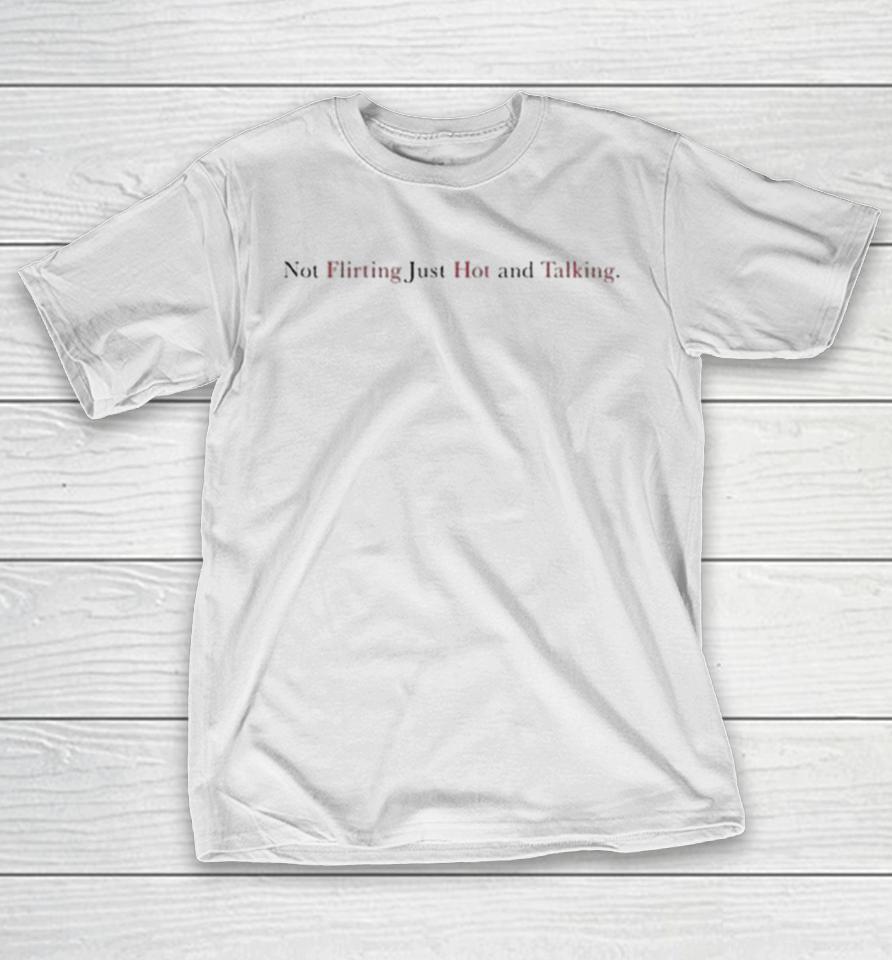 Not Flirting Just Hot And Talking Shirts 1 Not Flirting Just Hot And Talking Shirts