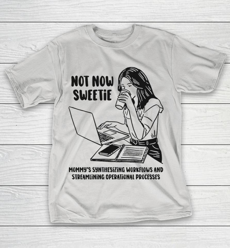 Not Now Sweetie Mommy’s Synthesizing Workflows And Streamlining Operational Processes Shirts 1 Not Now Sweetie Mommy’s Synthesizing Workflows And Streamlining Operational Processes Shirts