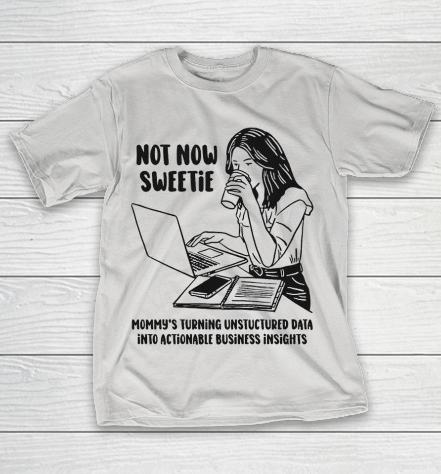 Not Now Sweetie Mommy’s Turning Unstructured Data Into Actionable Business Insights Shirts 1 Not Now Sweetie Mommy’s Turning Unstructured Data Into Actionable Business Insights Shirts