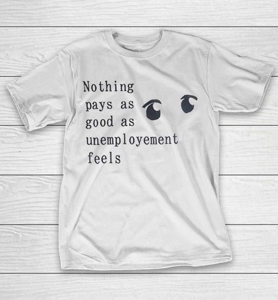 Nothing Pays As Good As Unemployment Feels Shirts 1 Nothing Pays As Good As Unemployment Feels Shirts