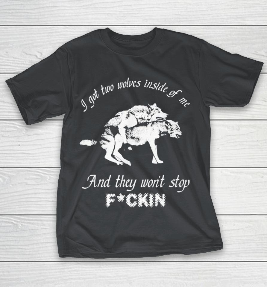 Official I Got Two Wolves Inside Of Me And They Won’t Stop Fuckin Shirts 1 Official I Got Two Wolves Inside Of Me And They Won’t Stop Fuckin Shirts