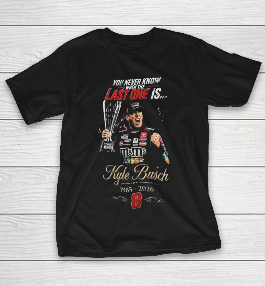 Official Kyle Busch 1985 2026 You Never Know When The Last One Is Trophy Shirts 1 Official Kyle Busch 1985 2026 You Never Know When The Last One Is Trophy Shirts