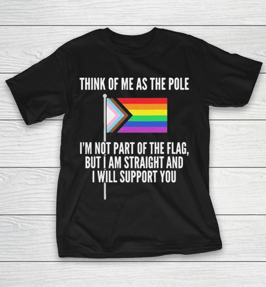 Official Think Of Me As The Pole I’m Not Part Of The Flag But I Am Straight And I Will Support You Pride Trans Shirts 1 Official Think Of Me As The Pole I’m Not Part Of The Flag But I Am Straight And I Will Support You Pride Trans Shirts