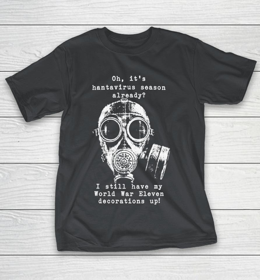 Oh It’s Hantavirus Season Already I Still Have My World War Eleven Decorations Up Gas Mask Shirts 1 Oh It’s Hantavirus Season Already I Still Have My World War Eleven Decorations Up Gas Mask Shirts