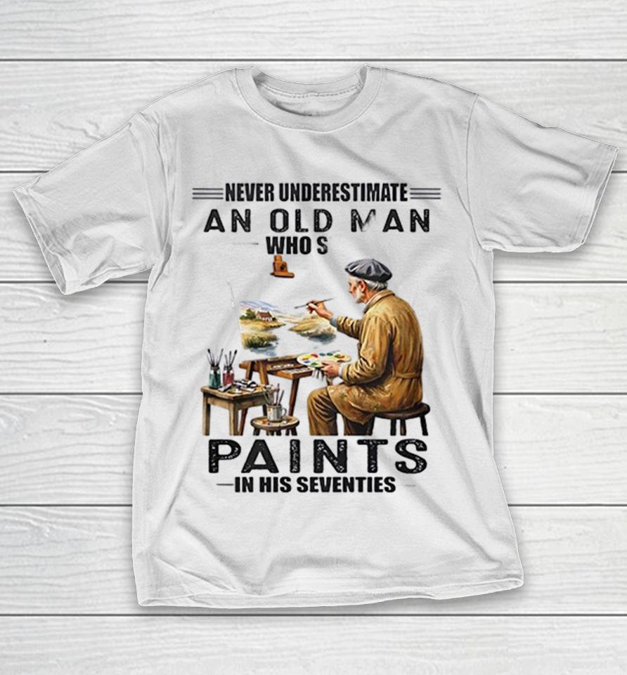 Old Man Painting Never Underestimate An Old Man Who Still Paints In His Seventies Shirts 1 Old Man Painting Never Underestimate An Old Man Who Still Paints In His Seventies Shirts