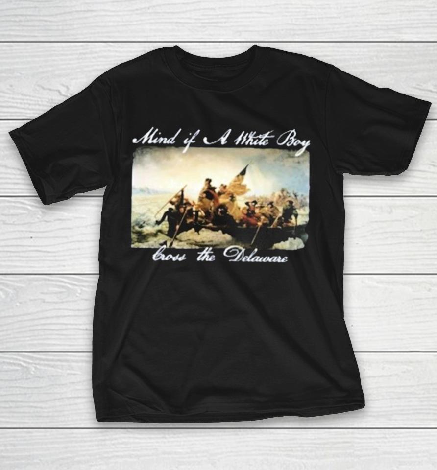 Old Row Mind If A White Boy Cross The Delaware Shirts 1 Old Row Mind If A White Boy Cross The Delaware Shirts