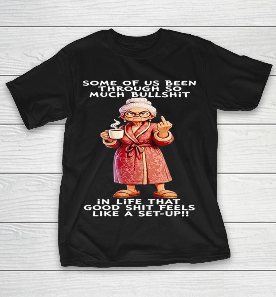 Old Woman Middle Finger Some Of Us Been Through So Much Bullshit In Life That Good Shit Feels Like A Set Shirts 1 Old Woman Middle Finger Some Of Us Been Through So Much Bullshit In Life That Good Shit Feels Like A Set Shirts