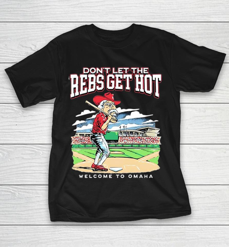 Ole Miss Don’t Let The Rebs Get Hot Welcome To Omaha College World Series Shirts 1 Ole Miss Don’t Let The Rebs Get Hot Welcome To Omaha College World Series Shirts