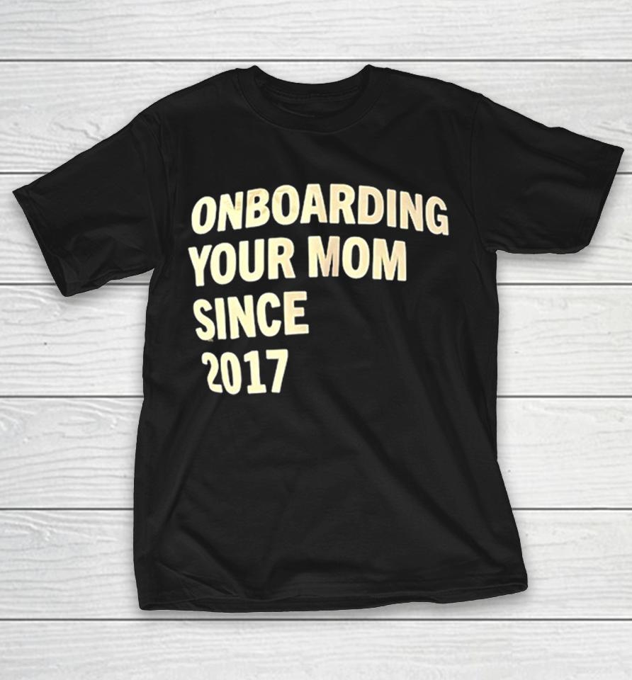 Onboarding Your Mom Since 2017 Shirts 1 Onboarding Your Mom Since 2017 Shirts