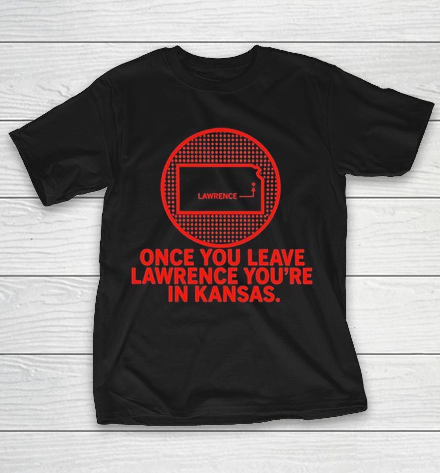 Once You Leave Lawrence Youre In Kansas State Humor Shirts 1 Once You Leave Lawrence Youre In Kansas State Humor Shirts