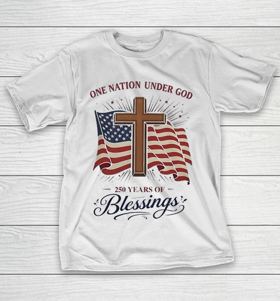 One Nation Under God 250Th Anniversary 250 Years Of Blessings America Flag Shirts 1 One Nation Under God 250Th Anniversary 250 Years Of Blessings America Flag Shirts