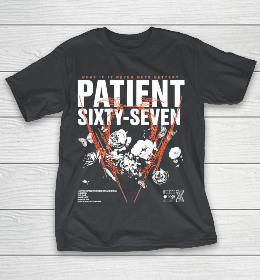 Patient Sixty-Seven What It Never Gets Better Shirts 1 Patient Sixty-Seven What It Never Gets Better Shirts