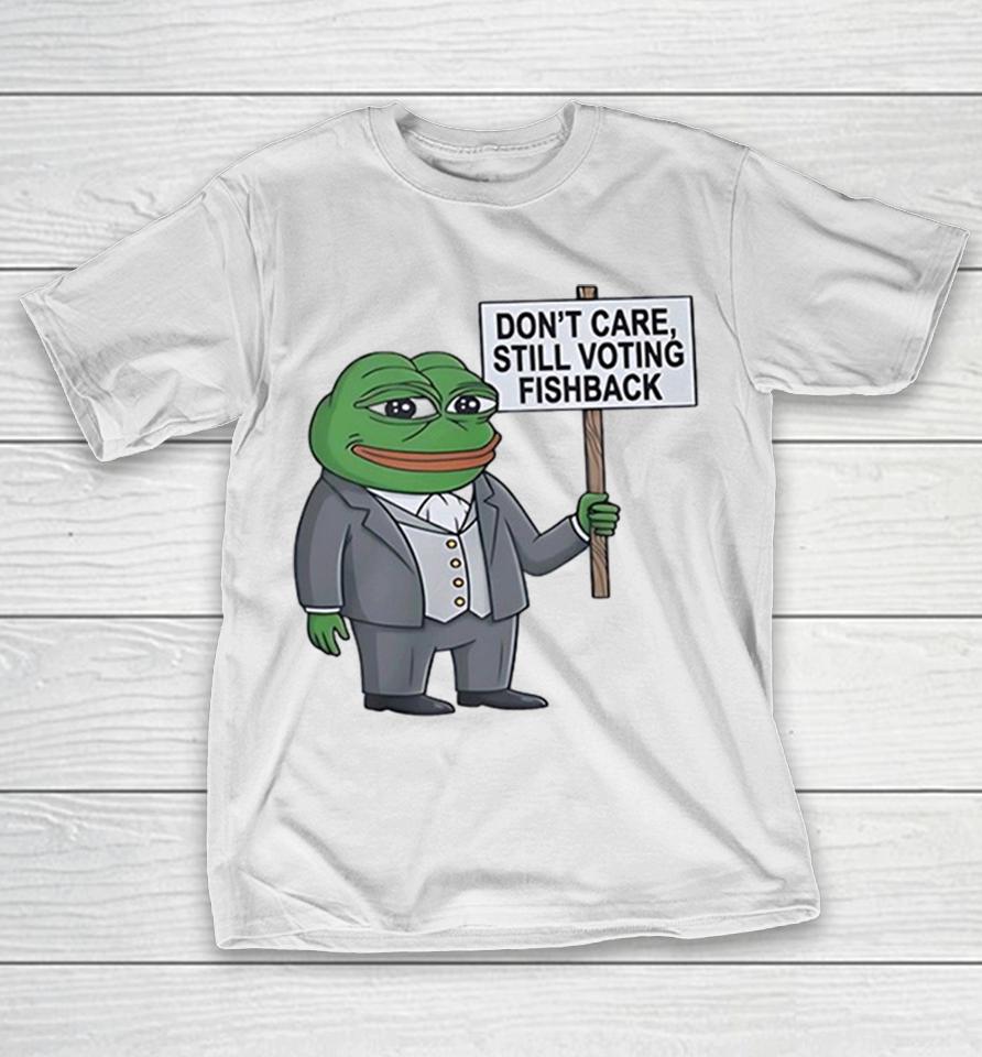 Pepe The Frog Dont Care Still Voting Fishback Shirts 1 Pepe The Frog Dont Care Still Voting Fishback Shirts