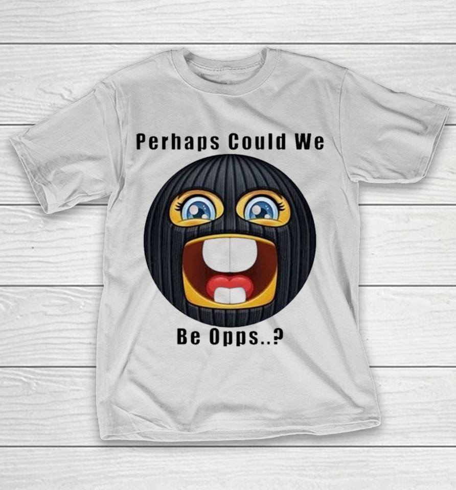 Perhaps Could We Be Opps Shirts 1 Perhaps Could We Be Opps Shirts
