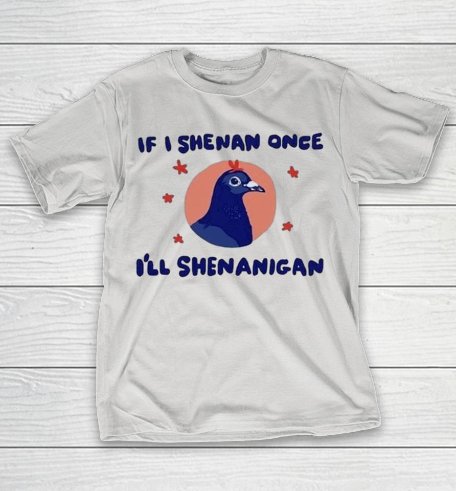 Pigeon If I Shenan Once I’ll Shenanigan Shirts 1 Pigeon If I Shenan Once I’ll Shenanigan Shirts