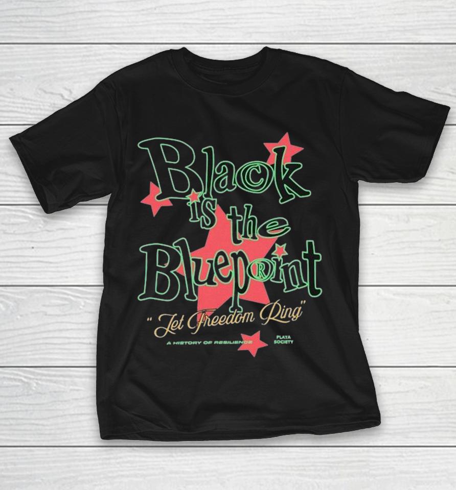 Playa Society Black Is The Blueprint Let Freedom Ring A History Of Resilience Shirts 1 Playa Society Black Is The Blueprint Let Freedom Ring A History Of Resilience Shirts
