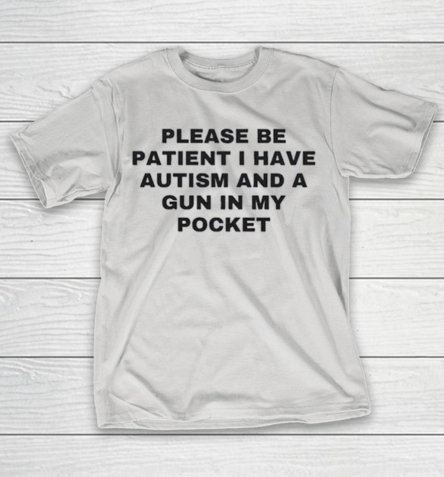 Please Be Patient I Have Autism And A Gun In My Pocket Shirts 1 Please Be Patient I Have Autism And A Gun In My Pocket Shirts