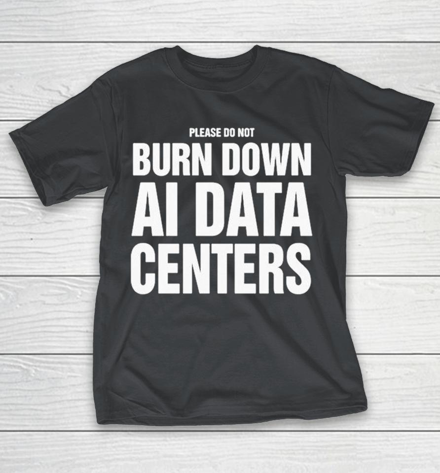 Please Do Not Burn Down Ai Data Centers Shirts 1 Please Do Not Burn Down Ai Data Centers Shirts