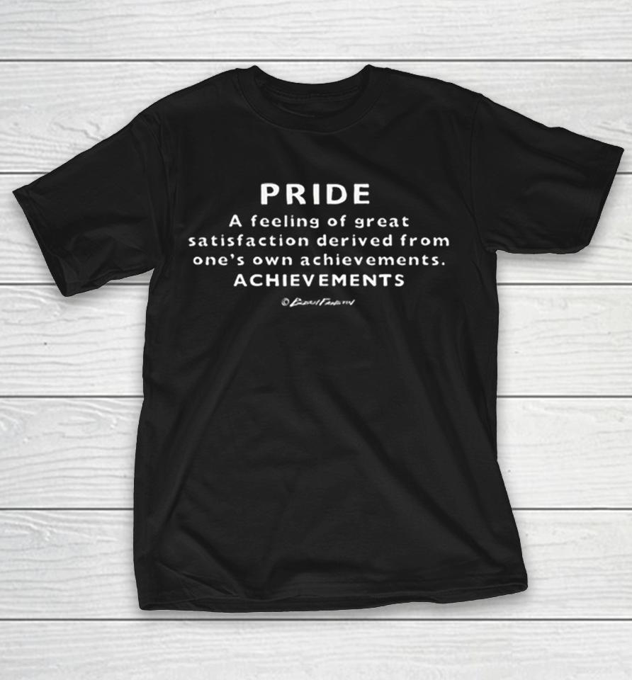 Pride A Feeling Of Great Satisfaction Derived From Ones Own Achievements Shirts 1 Pride A Feeling Of Great Satisfaction Derived From Ones Own Achievements Shirts