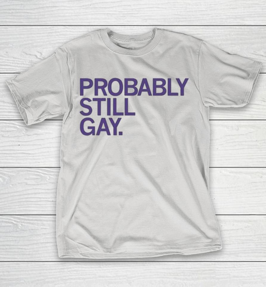 Probably Still Gay Shirts 1 Probably Still Gay Shirts