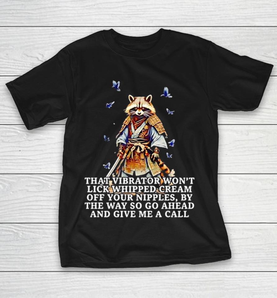 Raccoon Samurai That Vibrator Won’t Lick Whipped Cream Off Your Nipples Shirts 1 Raccoon Samurai That Vibrator Won’t Lick Whipped Cream Off Your Nipples Shirts