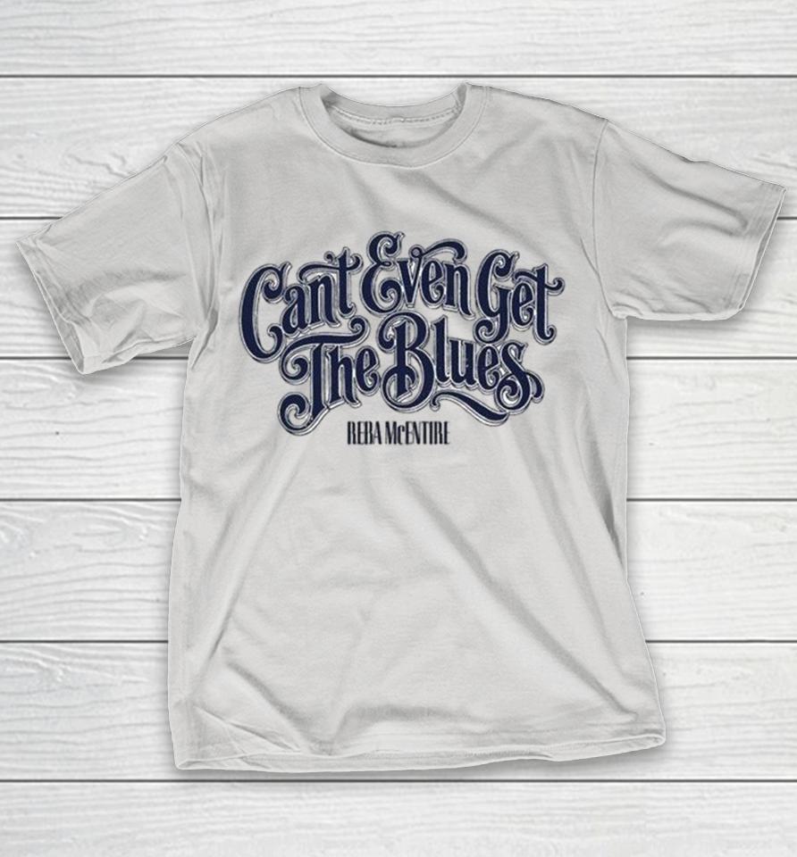 Reba Mcentire Can’t Even Get The Blues Shirts 1 Reba Mcentire Can’t Even Get The Blues Shirts