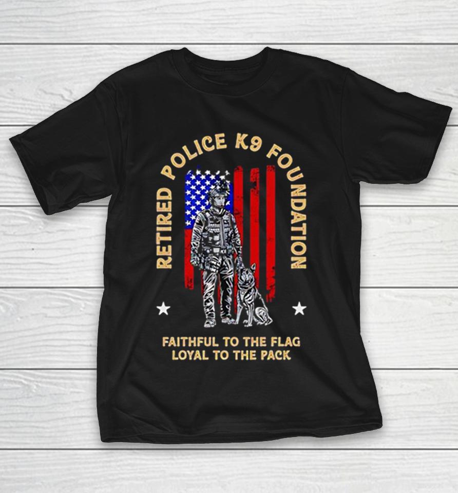 Retired Police K9 Foundation Faithful To The Flag Loyal To The Pack Shirts 1 Retired Police K9 Foundation Faithful To The Flag Loyal To The Pack Shirts