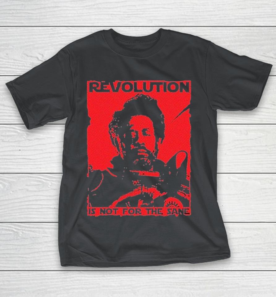 Revolution Is Not For The Sane Shirts 1 Revolution Is Not For The Sane Shirts