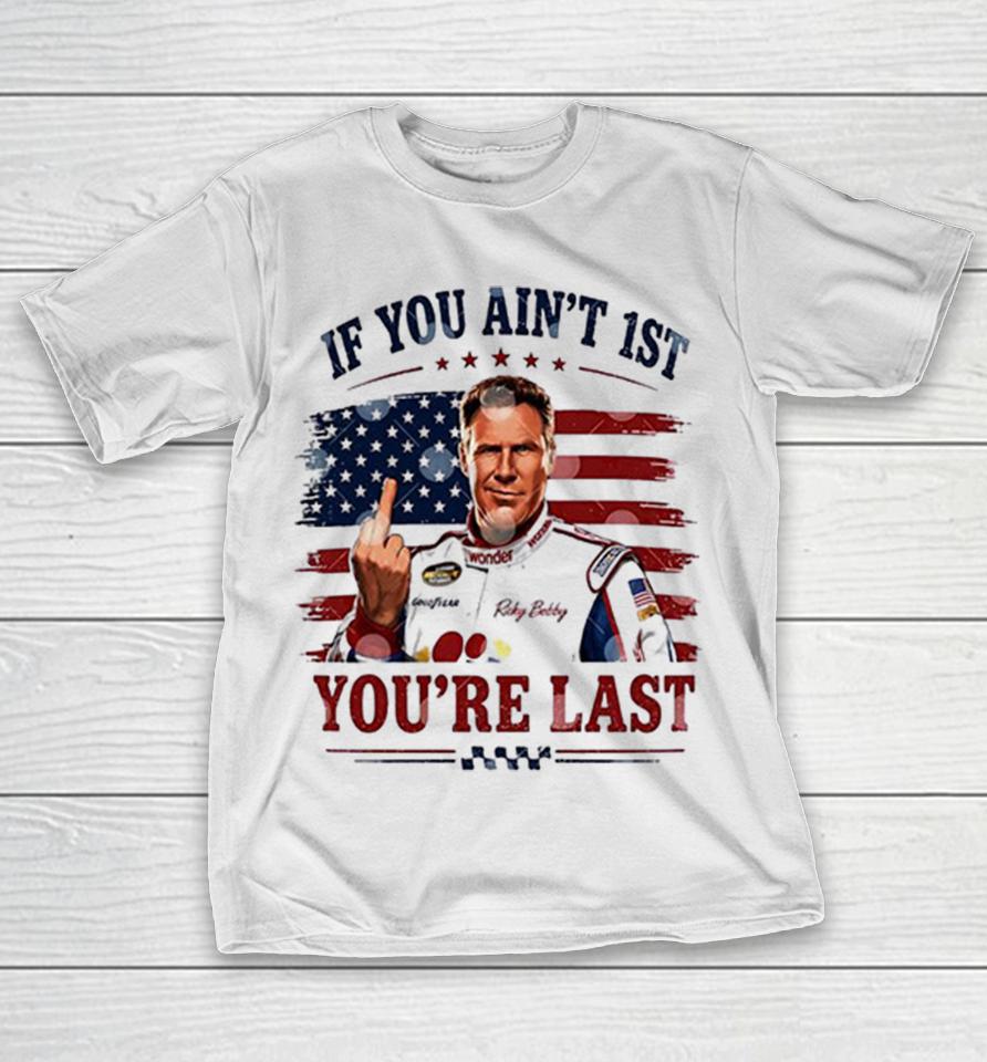 Ricky Bobby If You Ain’t First You’re Last Talladega Nights Nascar Humor Shirts 1 Ricky Bobby If You Ain’t First You’re Last Talladega Nights Nascar Humor Shirts