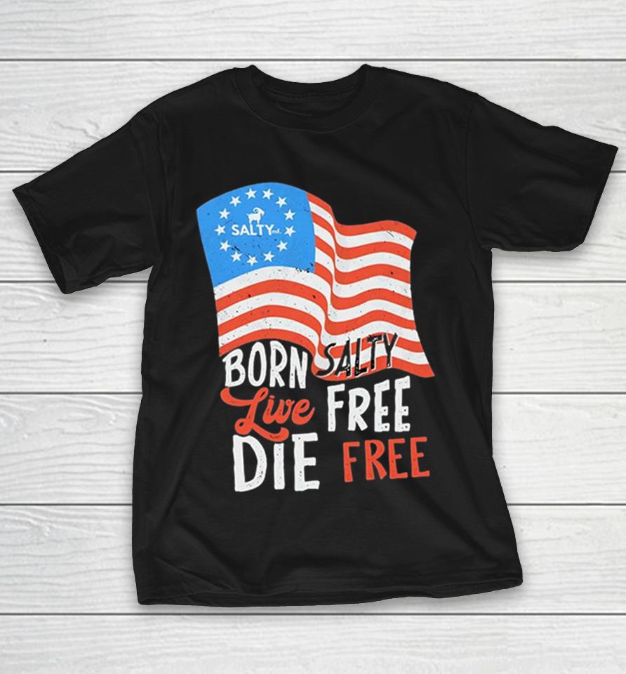Salty Mf Born Salty Live Free Die Free Shirts 1 Salty Mf Born Salty Live Free Die Free Shirts
