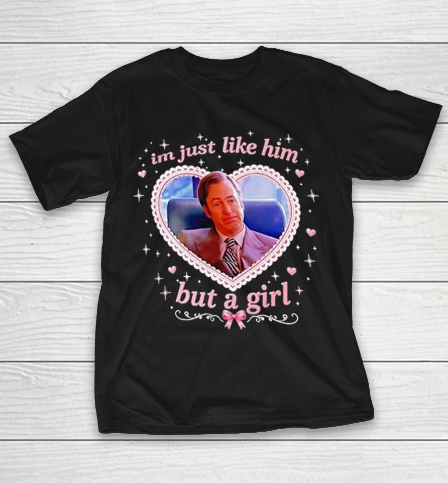 Saul Goodman Bob Odenkirk Better Call Saul Im Just Like Him But A Girl Shirts 1 Saul Goodman Bob Odenkirk Better Call Saul Im Just Like Him But A Girl Shirts