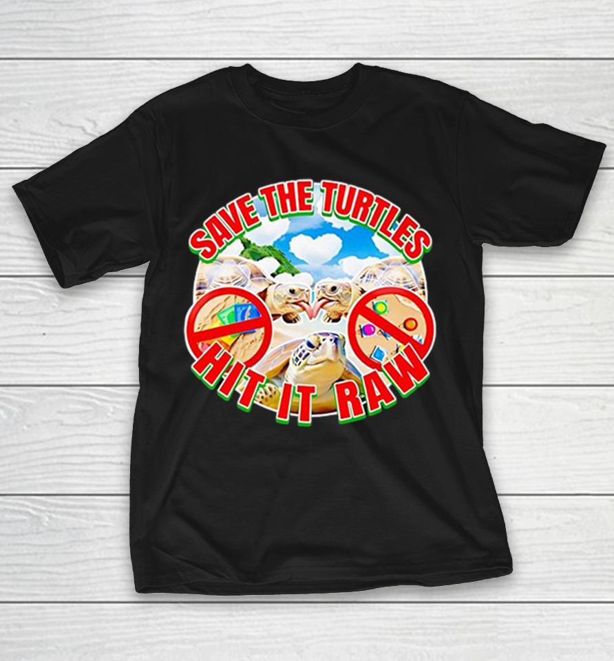 Save The Turtles Hit It Raw Graphic Shirts 1 Save The Turtles Hit It Raw Graphic Shirts
