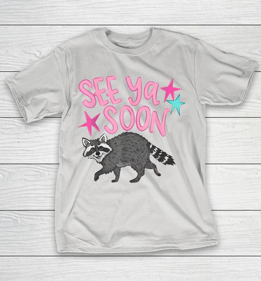 See Ya Soon Racoon Shirts 1 See Ya Soon Racoon Shirts